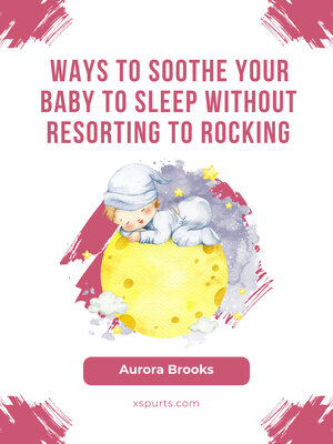cover image of Ways to Soothe Your Baby to Sleep Without Resorting to Rocking